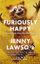 Couverture du livre « FURIOUSLY HAPPY - A FUNNY BOOK ABOUT TERRIBLE THINGS » de Jenny Lawson aux éditions Picador Uk