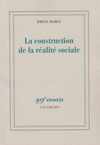 Couverture du livre « La construction de la réalité sociale » de John R. Searle aux éditions Gallimard