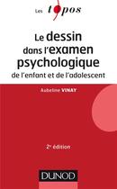 Couverture du livre « Le dessin dans l'examen psychologique de l'enfant et de l'adolescent (2e édition) » de Aubeline Vinay aux éditions Dunod