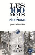 Couverture du livre « Les 100 mots de l'économie (6e édition) » de Jean-Paul Betbeze aux éditions Que Sais-je ?
