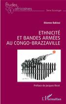 Couverture du livre « Ethnicité et bandes armées au Congo-Brazzaville » de Etienne Bakissi aux éditions L'harmattan