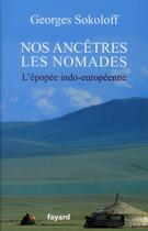 Couverture du livre « Nos ancêtres les nomades ; l'épopée indo-européenne » de Georges Sokoloff aux éditions Fayard