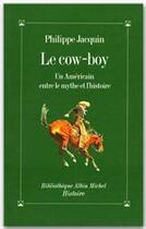 Couverture du livre « Le cow-boy - un americain entre le mythe et l'histoire » de Jacquin Philippe aux éditions Albin Michel