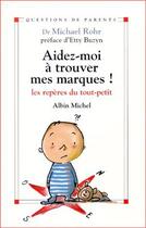 Couverture du livre « Aidez-moi à trouver mes marques ! les repères des tous-petits » de Michael Rohr aux éditions Albin Michel