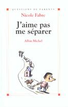 Couverture du livre « J'Aime Pas Me Separer » de Nicole Fabre aux éditions Albin Michel