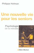 Couverture du livre « Une Nouvelle Vie Pour Les Seniors ; Psychologie De La Retraite » de Philippe Hofman aux éditions Albin Michel