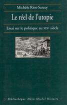 Couverture du livre « Le réel et l'utopie ; essais sur le politique au XIXe siècle » de Michele Riot-Sarcey aux éditions Albin Michel