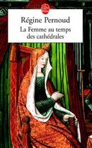 Couverture du livre « La femme au temps des cathedrales » de Regine Pernoud aux éditions Le Livre De Poche