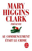 Couverture du livre « M.Higgins Clark présente : Au commencement était le crime » de Mary Higgins Clark aux éditions Le Livre De Poche