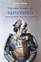 Couverture du livre « Une autre histoire des samouraïs : le guerrier japonais entre ombre et lumière » de Julien Peltier aux éditions Perrin