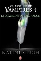 Couverture du livre « Chasseuse de vampires Tome 3 : la compagne de l'archange » de Nalini Singh aux éditions J'ai Lu