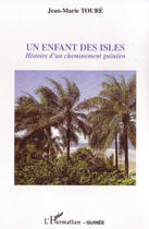 Couverture du livre « Un enfant des isles ; histoire d'un cheminement guinéen » de Jean-Marie Toure aux éditions L'harmattan