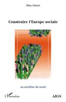 Couverture du livre « Construire l'Europe sociale; au carrefour du social » de Marc Garcet aux éditions L'harmattan