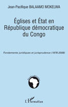 Couverture du livre « Eglises et Etat en République démocratique du Congo ; fondements juridiques et jurisprudence (1876-2006) » de Jean-Pacifique Balaamo Mokelwa aux éditions Editions L'harmattan