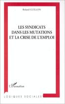 Couverture du livre « Les syndicats dans les mutations et la crise de l'emploi » de Roland Guillon aux éditions Editions L'harmattan