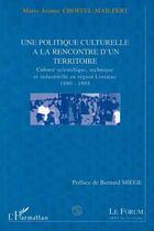 Couverture du livre « Une politique culturelle à la rencontre d'un territoire ; culture scientifique technique industrielle en région lorraine » de Marie-Jeanne Choffel-Mailfert aux éditions Editions L'harmattan