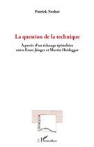 Couverture du livre « La question de la technique ; à partir d'un échange épistolaire entre Ernst Jünger et Martin Heidegger » de Patrick Nerhot aux éditions Editions L'harmattan