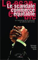 Couverture du livre « Le scandale commerce équitable ; le marketing de la pauvreté au service des riches » de Samba Sylla Ndongo aux éditions L'harmattan