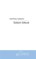 Couverture du livre « Saison bleue » de Leblanc Matthieu aux éditions Le Manuscrit