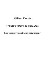 Couverture du livre « L'empreinte d'Arkana ; les vampires ont leur précurseur » de Gilbert Cauvin aux éditions Books On Demand