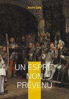 Couverture du livre « Un esprit non prévenu : Une exploration de la liberté de pensée et de l'authenticité intellectuelle » de Gide Andre aux éditions Books On Demand