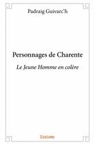 Couverture du livre « Personnages de Charente ; le jeune homme en colère » de Padraig Guivarc'H aux éditions Edilivre