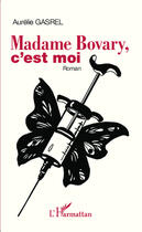 Couverture du livre « Madame Bovary c'est moi » de Aurelie Gasrel aux éditions Editions L'harmattan