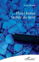 Couverture du livre « Fleur bleue tachée de noir » de Love Wrath aux éditions L'harmattan