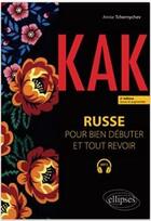 Couverture du livre « Kak : russe pour bien debuter et tout revoir : A1-A2 (2e édition) » de Annie Tchernychev aux éditions Ellipses