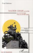 Couverture du livre « Nader Chah ou la folie au pouvoir dans l'Iran du XVIIIe siècle » de Foad Saberan aux éditions L'harmattan