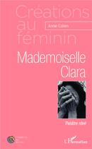 Couverture du livre « Mademoiselle Clara ; théâtre rêvé » de Annie Cohen aux éditions L'harmattan