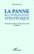 Couverture du livre « La panne de l'intelligence stratégique ; pourquoi les peuples creusent ils leur tombe en sifflotant ? » de Bruno Jarrosson aux éditions L'harmattan