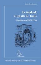 Couverture du livre « Le fondouk al-ghalla de Tunis : Marché central (1891-1956) » de Karim Ben Yedder aux éditions L'harmattan