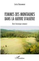 Couverture du livre « Femmes des montagnes dans la guerre d'Algérie ; récit historique romancé » de Louisa Bouzamouche aux éditions L'harmattan