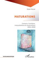 Couverture du livre « Maturations, contacts, frontières, interprétations et constructions 2004-2009 » de Robert Nicolai aux éditions L'harmattan