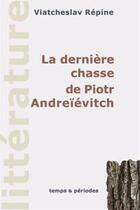 Couverture du livre « La dernière chasse de Piotr Andreïévitch » de Viatcheslav Repine aux éditions Temps Et Periodes