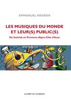 Couverture du livre « Les musiques du monde et leur(s) public(s) ; six festivals en Provence-Alpes-Côte d'Azur » de Emmanuel Negrier aux éditions Industries Culturelles Et Patrimoines