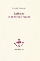 Couverture du livre « Reliques d'un monde vacant » de Edouard Chalamet-Denis aux éditions Fata Morgana