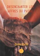 Couverture du livre « Désenchanter les affres du passé » de Doune Barbo aux éditions Le Lys Bleu