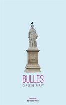 Couverture du livre « Bulles » de Caroline Perry aux éditions Editions Maia