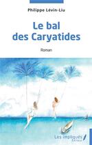 Couverture du livre « Le bal des Caryatides » de Philippe Levin-Liu aux éditions Les Impliques