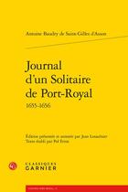 Couverture du livre « Journal d'un Solitaire de Port-Royal : 1655-1656 » de Antoine Baudry De Saint-Gilles D'Asson aux éditions Classiques Garnier