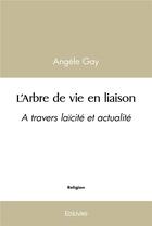 Couverture du livre « L'arbre de vie en liaison - a travers laicite et actualite » de Gay Angele aux éditions Edilivre