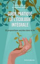 Couverture du livre « Guide pratique de l'écologie intégrale : 35 propositions ancrées dans la foi » de Alexandre Masson et Gabrielle Pollet aux éditions Jesuites