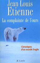 Couverture du livre « La complainte de l'ours ; chroniques d'un monde fragile » de Jean-Louis Etienne aux éditions Jc Lattes