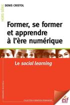 Couverture du livre « Former, se former et apprendre à l'ère numérique » de Denis Cristol aux éditions Esf Sciences Humaines