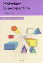 Couverture du livre « Les clés du dessin : maîtriser la perspective » de Andy Fish aux éditions Vigot