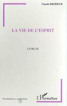 Couverture du livre « LA VIE DE L'ESPRIT : Livre III » de Claude Brodeur aux éditions L'harmattan