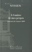 Couverture du livre « À l'ombre de mes propos ; journal de l'année 2009 » de Nyssen Hubert aux éditions Actes Sud