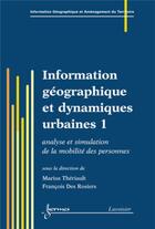 Couverture du livre « Information geographique et dynamiques urbaines 1 : analyse et simulation de la mobilite des personn » de Theriault Marius aux éditions Hermes Science Publications